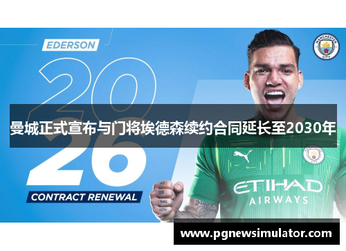 曼城正式宣布与门将埃德森续约合同延长至2030年
